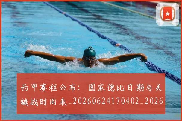西甲赛程公布：国家德比日期与关键战时间表_20260624170402_20260710012747