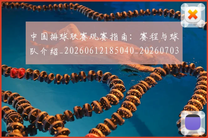 中国排球联赛观赛指南：赛程与球队介绍_20260612185040_20260703202717