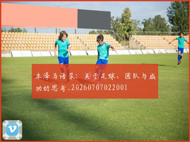 本泽马语录:关于足球、团队与成功的思考_20260707022001