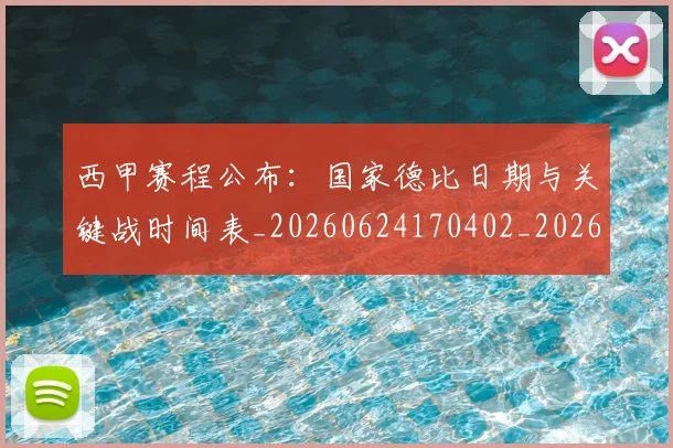 西甲赛程公布：国家德比日期与关键战时间表_20260624170402_20260710012747